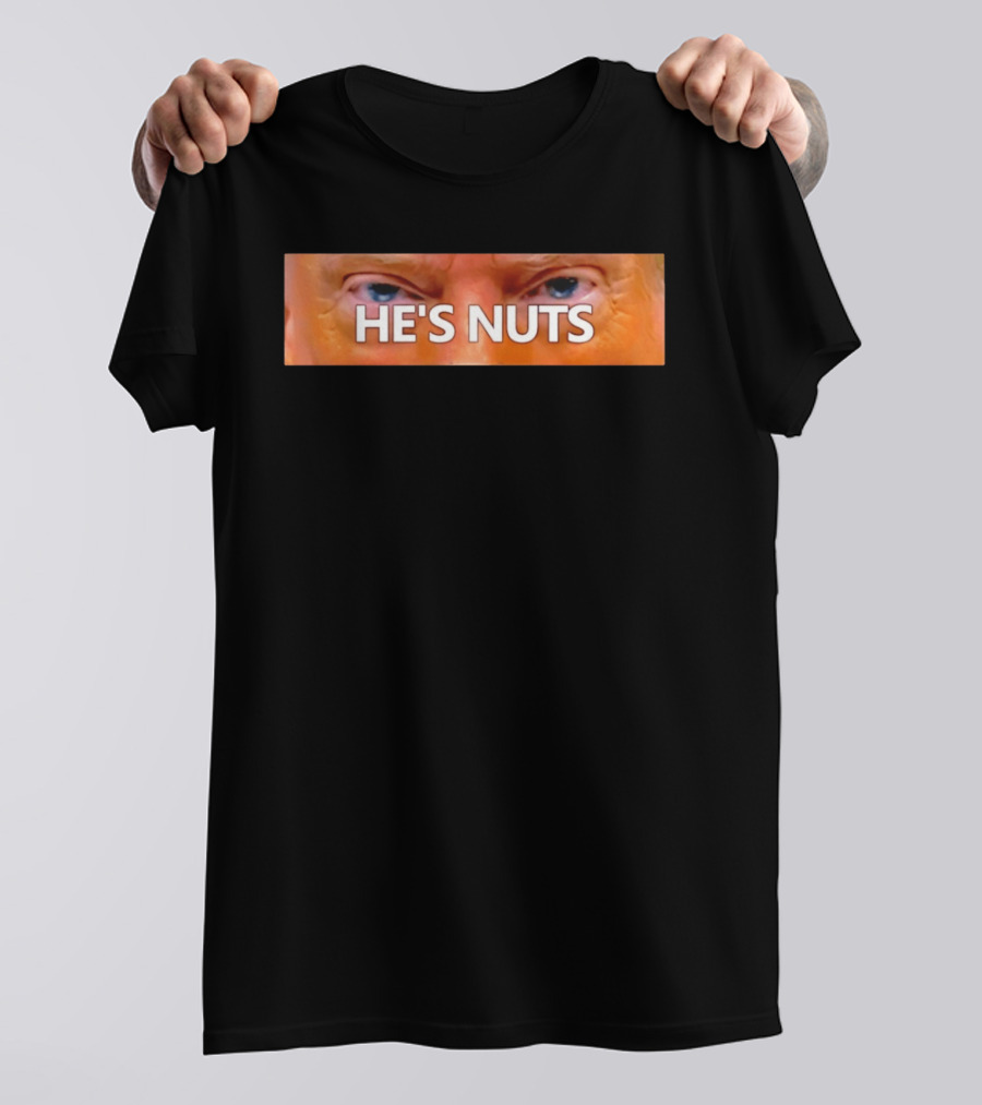 He's Nuts Trump Eyes T-Shirt