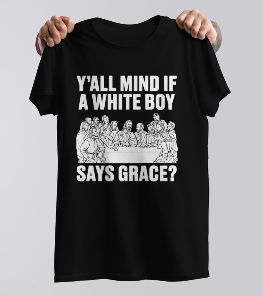 Y'all Mind If A White Boy Says Grace Last Supper T-Shirt