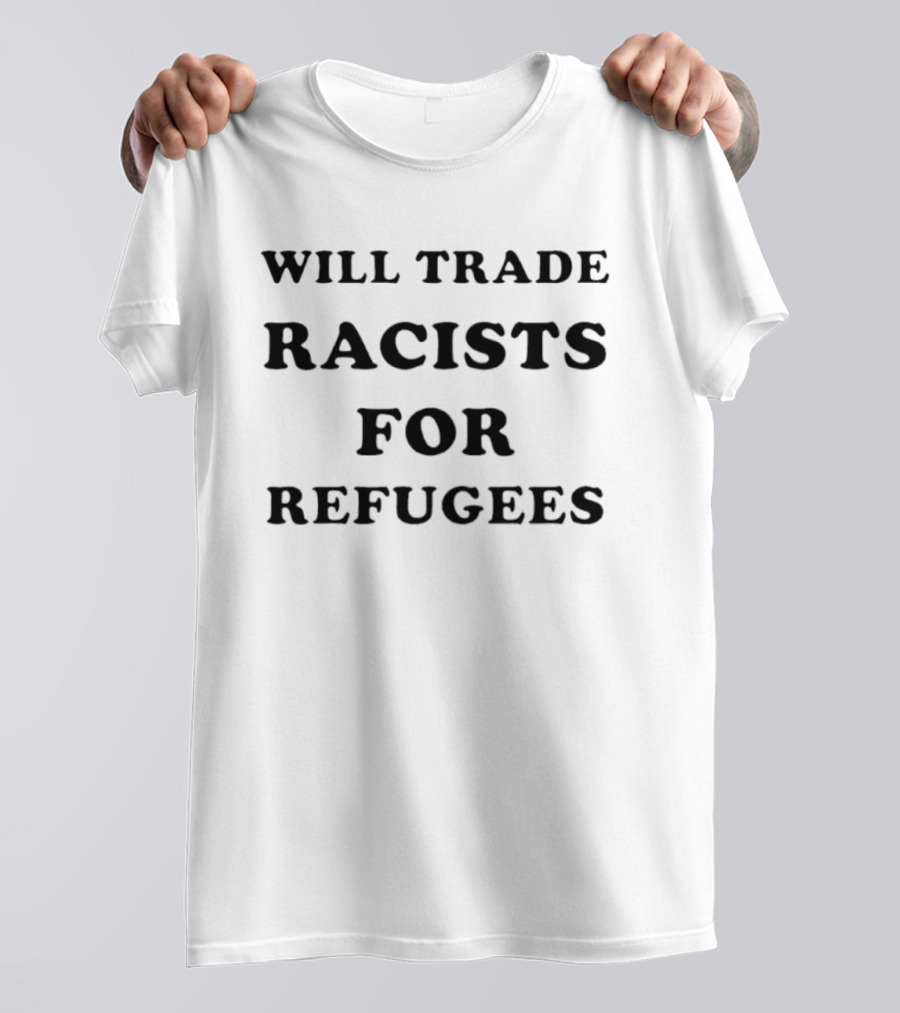 Will Trade Racists For Refugees 2026 T-Shirt