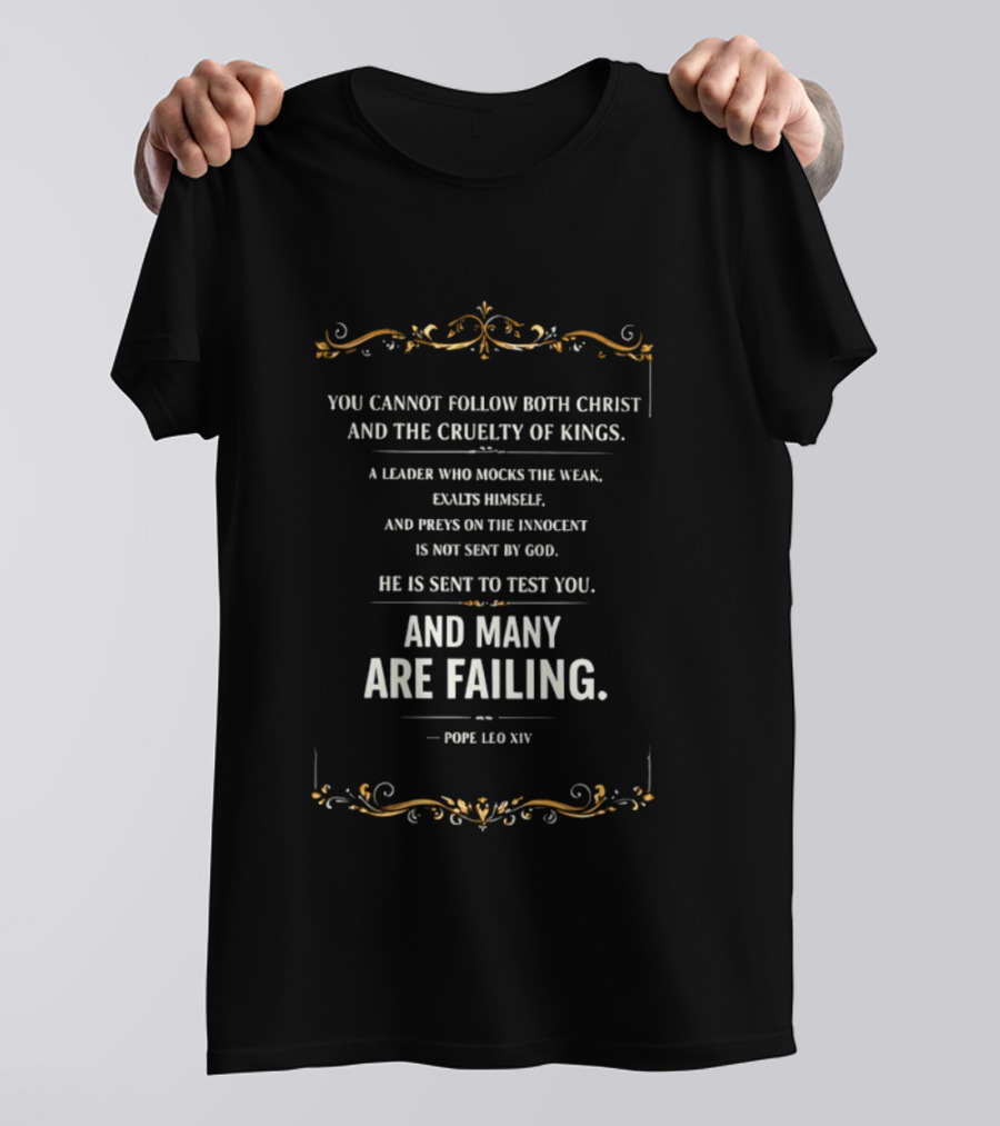 You Cannot Follow Christ And The Cruelty Of Kings Pope Leo XIV Many Are Failing T-Shirt