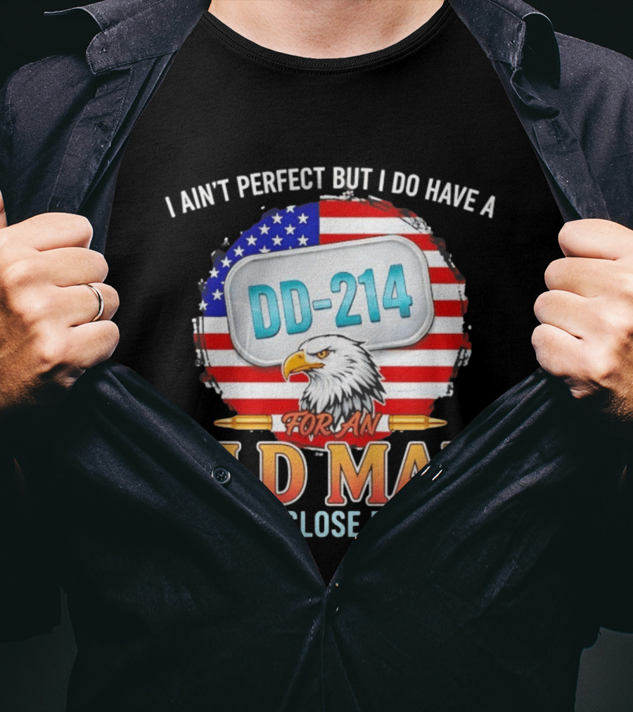 I Ain't Perfect But I Do Have A DD 214 For An Old Man That's Close Enough Eagle American Flag T-Shirt