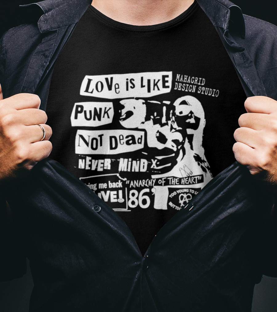 Love Is Like Punk Not Dead Never Mind Bring Me Back Alive Anarchy Of The East 1986 Aahagrid Design Studio T-Shirt