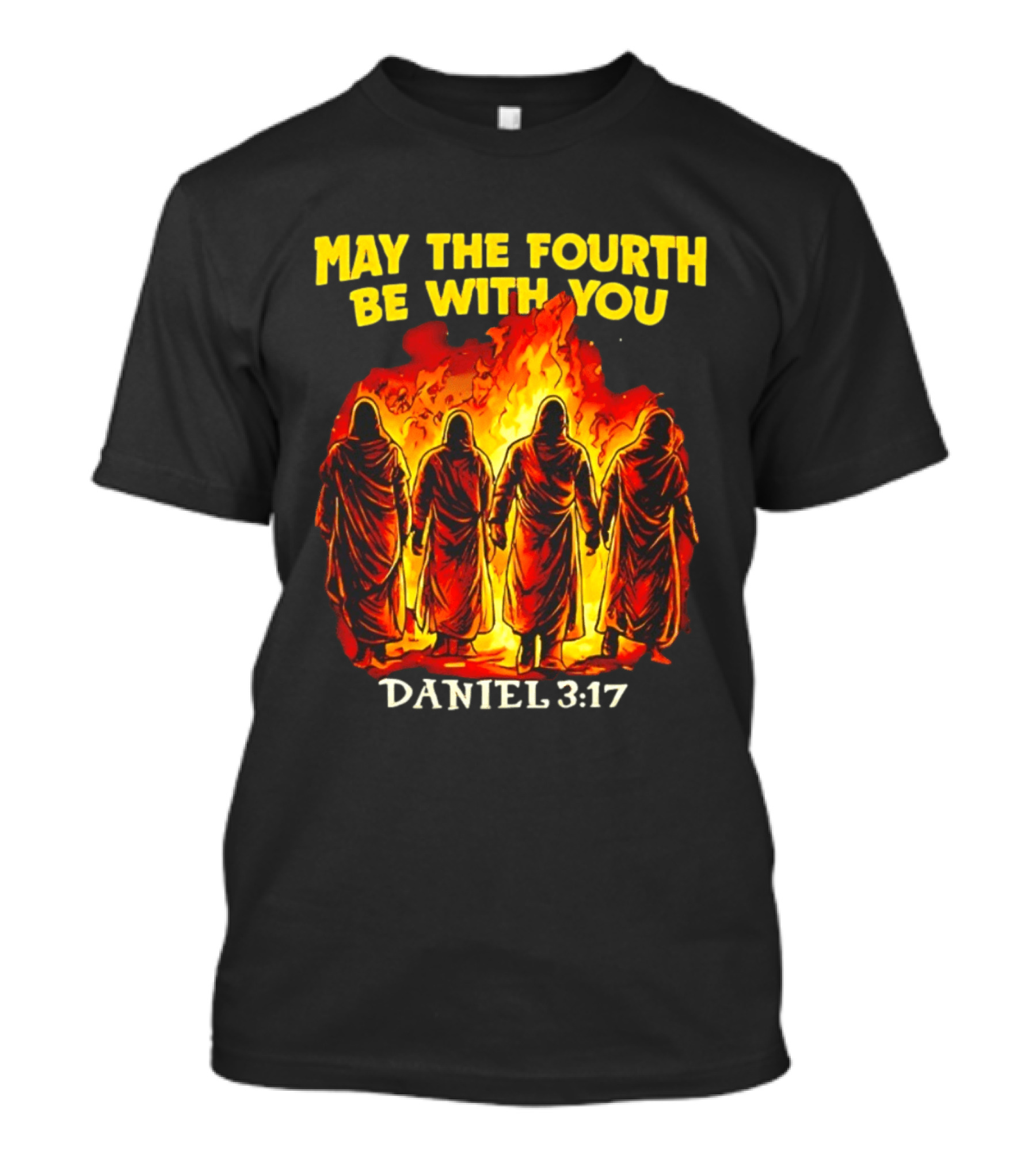 May The Fourth Be With You Daniel 3 17 Fiery Furnace T-Shirt