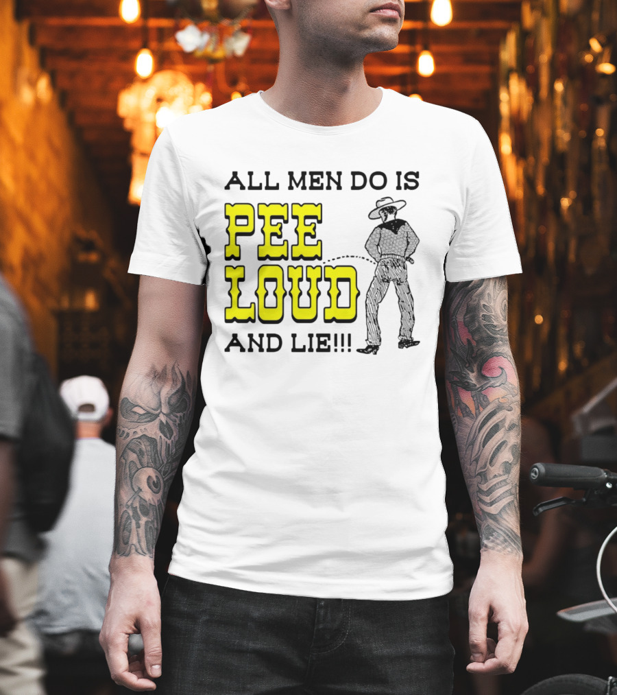 All Men Do Is Pee Loud And Lie Funny Cowboy T-Shirt