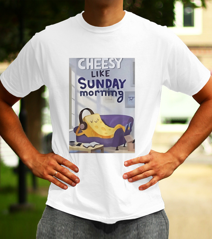 Cheesy Like Sunday Morning Relaxing Cheese Listening To Music T-Shirt