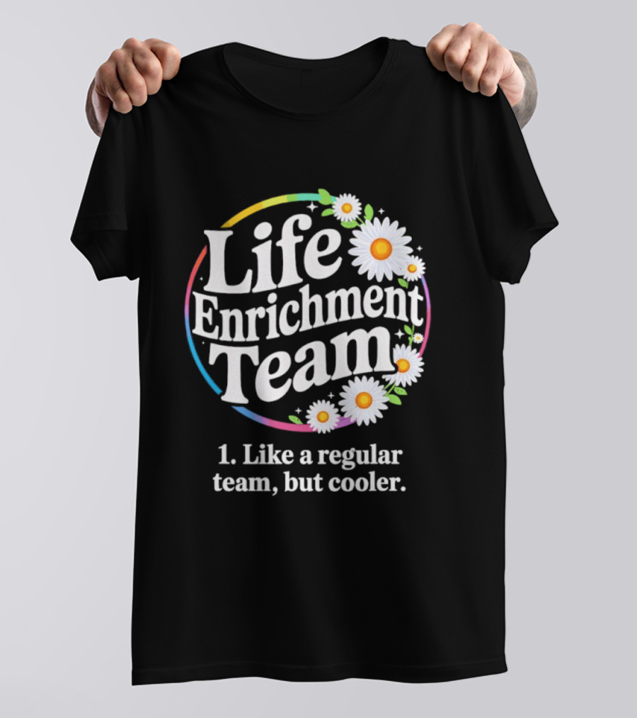 Life Enrichment Team Like A Regular Team But Cooler Rainbow Daisy Blossoms T-Shirt