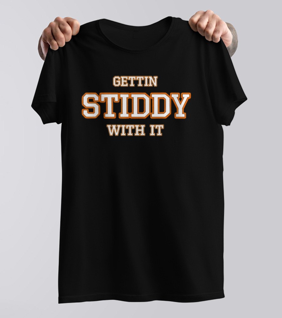 Gettin Stiddy With It T-Shirt