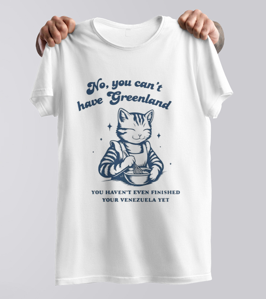 Cat Eating No You Can't Have Greenland Haven't Finished Venezuelan Yet T-Shirt