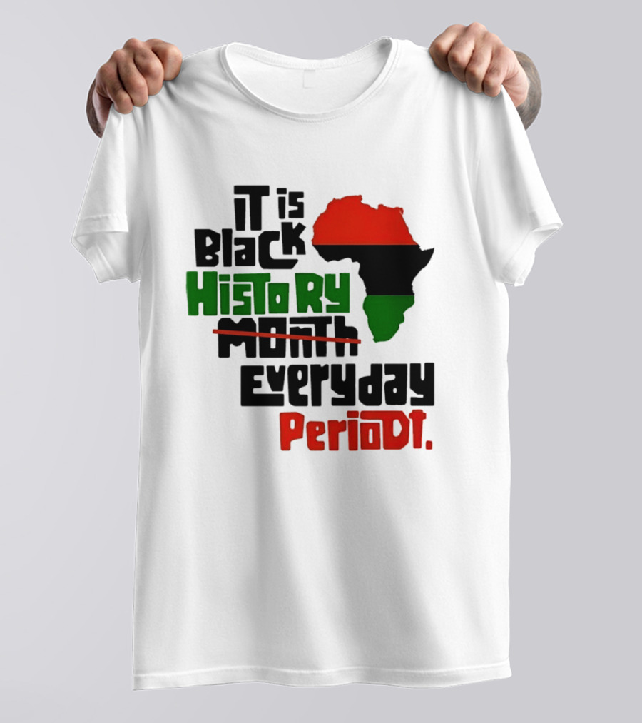 It Is Black History Everyday Periodt Africa Map T-Shirt