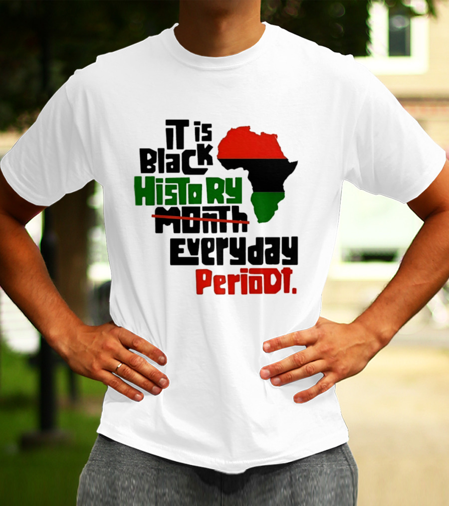 It Is Black History Everyday Periodt Africa Map T-Shirt