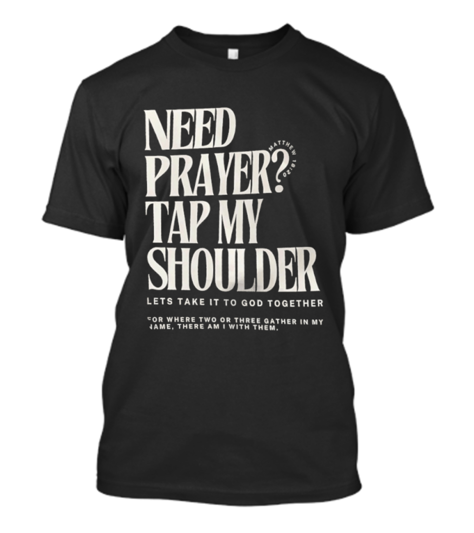 Need Prayer Tap My Shoulder Let's Take It To God Together Matthew 18 20 T-Shirt