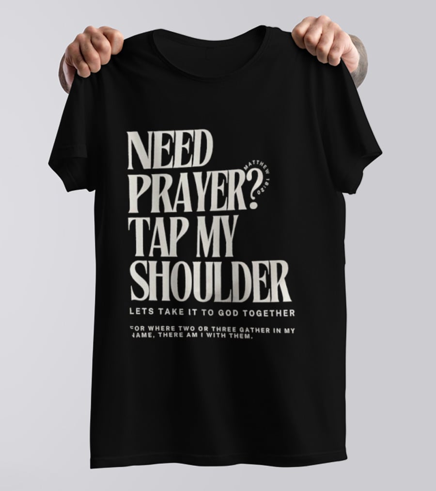 Need Prayer Tap My Shoulder Let's Take It To God Together Matthew 18 20 T-Shirt