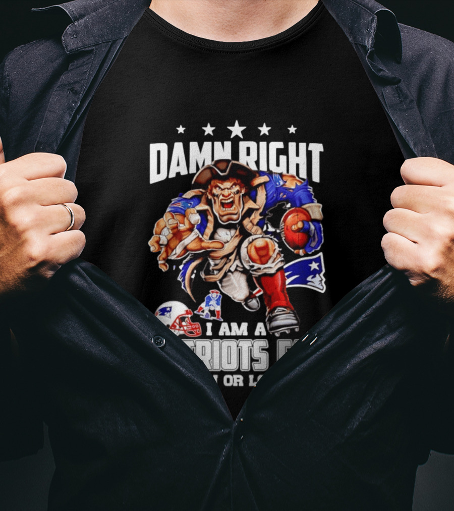 Damn Right I Am A Patriots Fan Win Or Lose New England Patriots Football T-Shirt