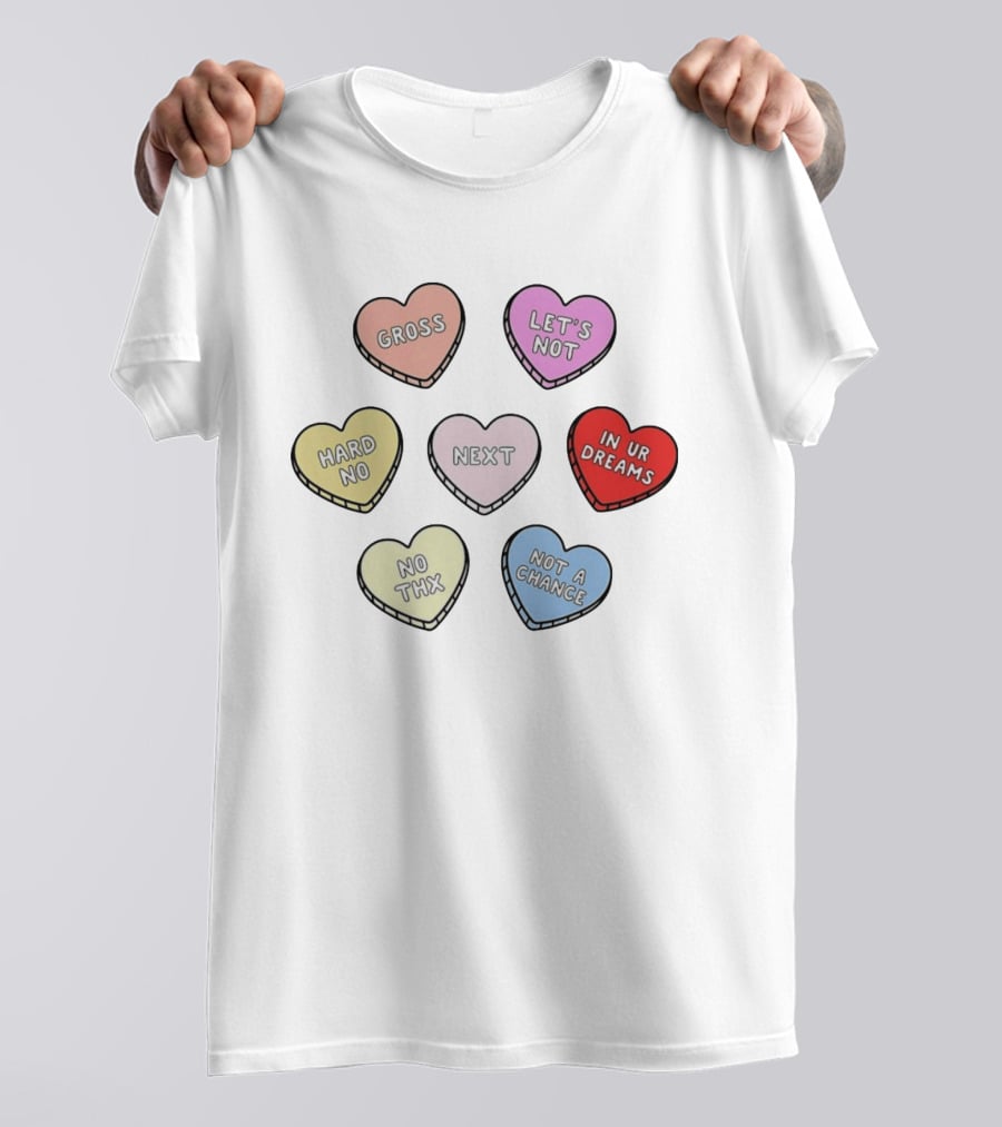 Sarcastic Candy Hearts With Phrases Gross Let's Not Hard No Next In Ur Dreams T-Shirt