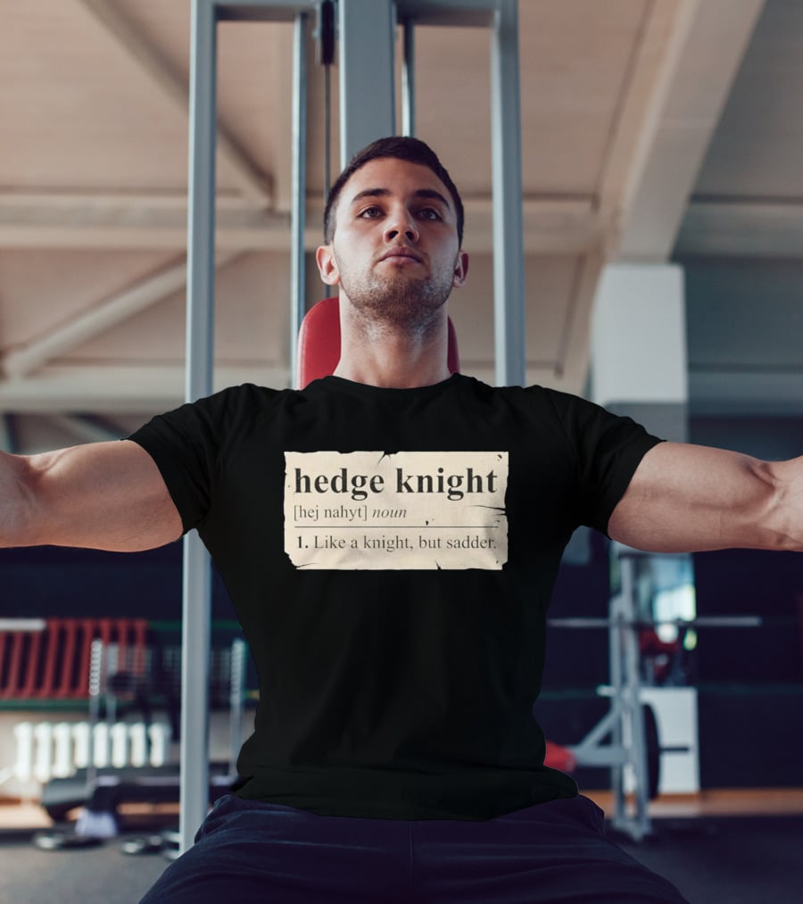 Hedge Knight Definition Like A Knight But Sadder T-Shirt
