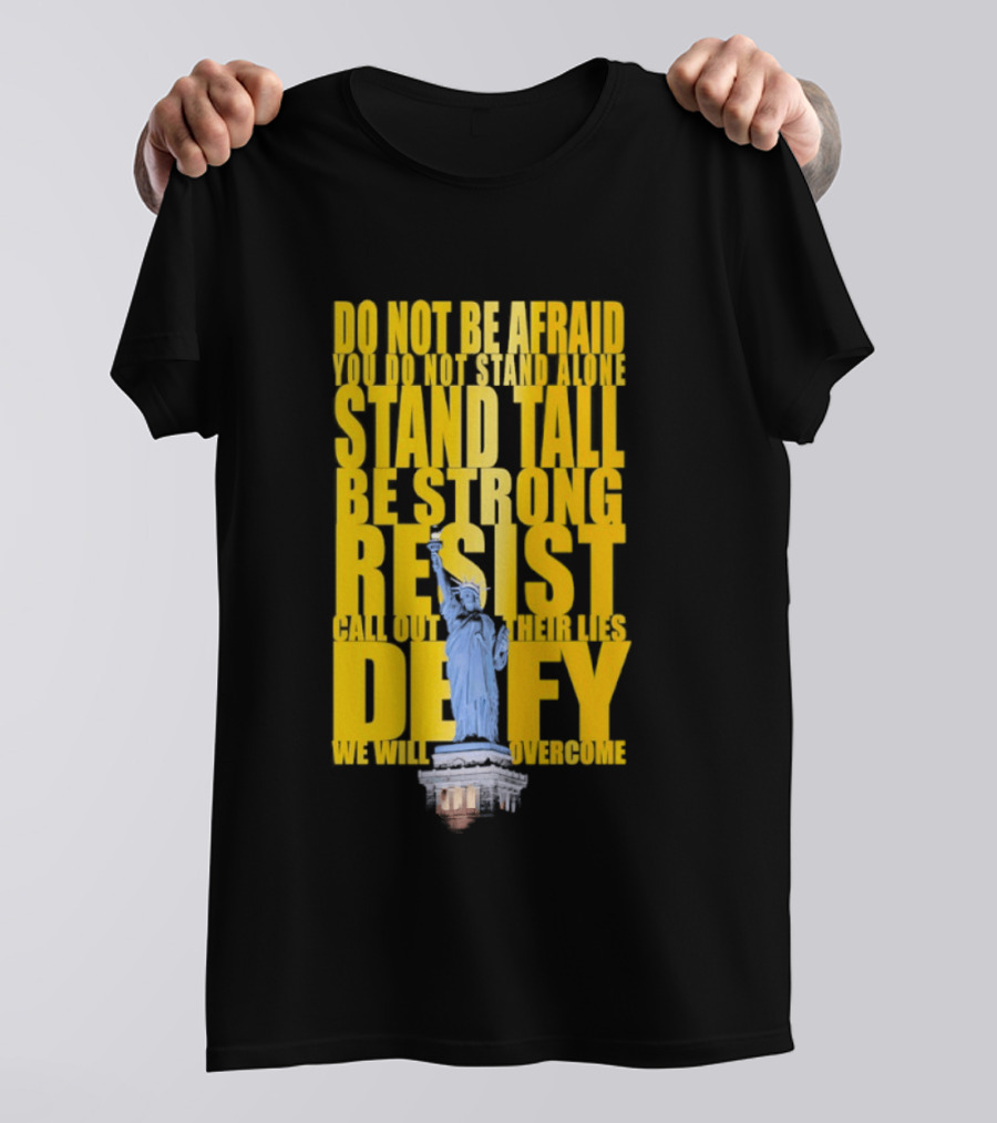 Do Not Be Afraid Stand Tall Be Strong Resist Defy Statue Of Liberty T-Shirt