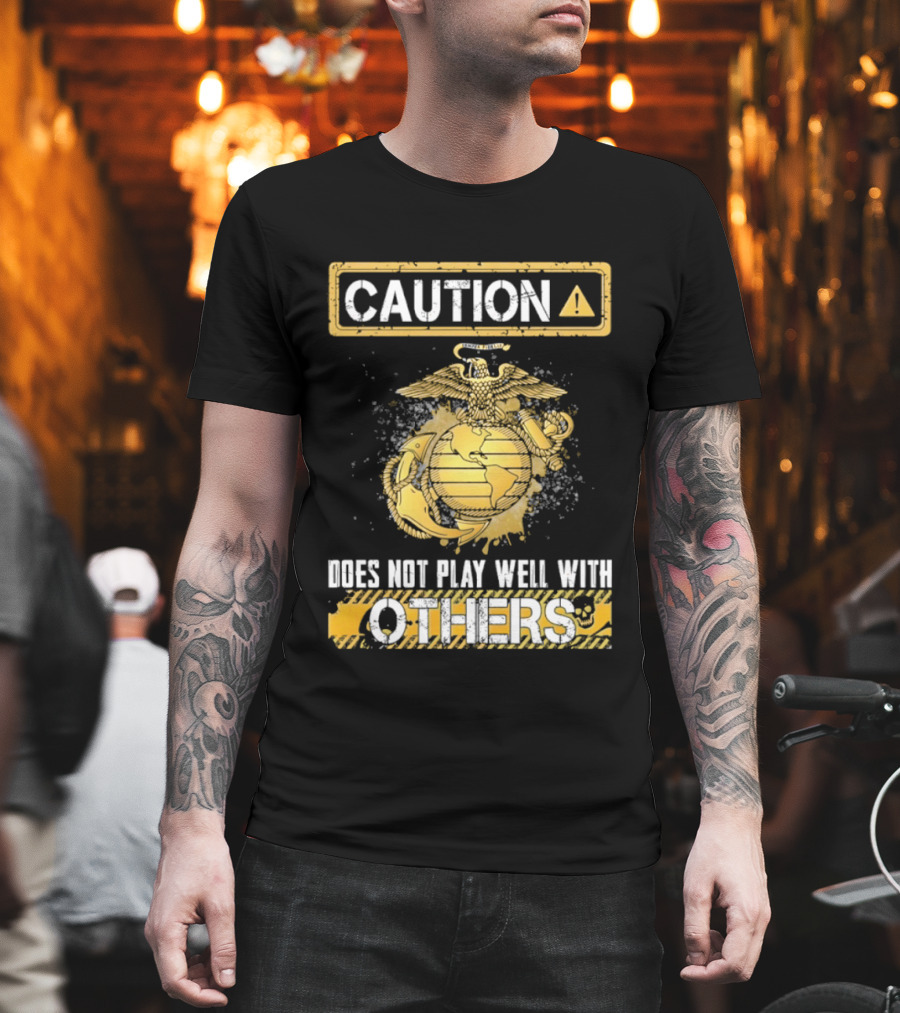 Caution US Marine Corps Eagle Globe Anchor Semper Fidelis Does Not Play Well With Others T-Shirt