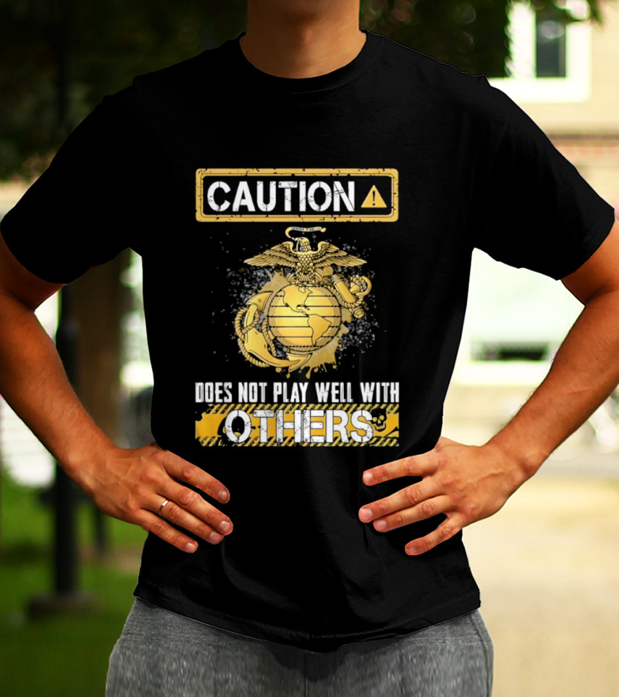 Caution US Marine Corps Eagle Globe Anchor Semper Fidelis Does Not Play Well With Others T-Shirt
