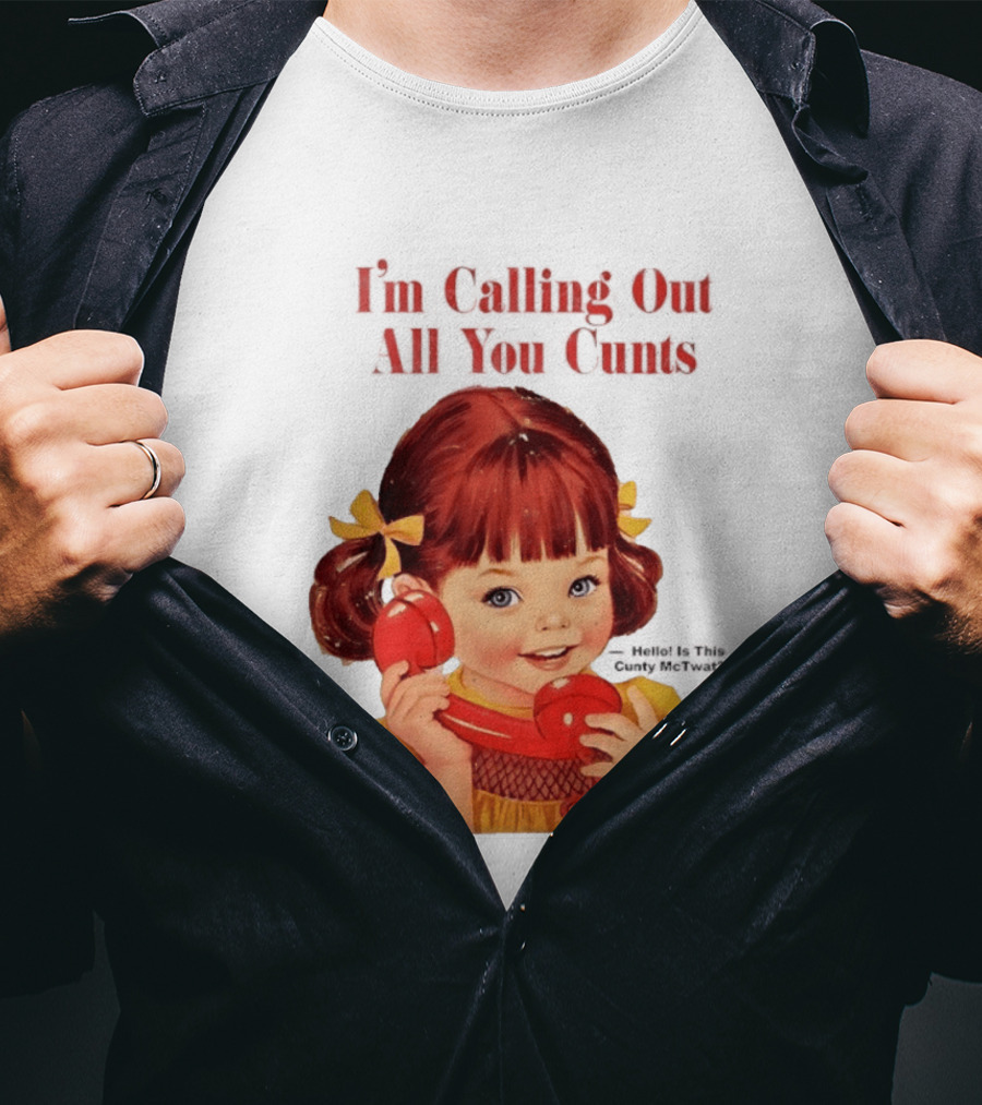 I'm Calling Out All You Cunts Hello Is This Cunty McTwat T-Shirt