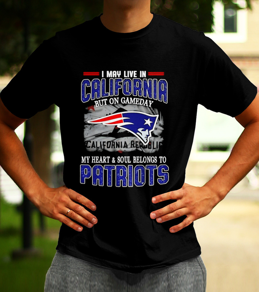 I May Live In California But On Gameday My Heart And Soul Belongs To Patriots T-Shirt