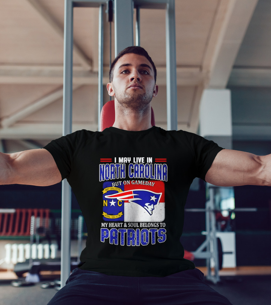 I May Live In North Carolina But On Game Day My Heart And Soul Belongs To Patriots T-Shirt