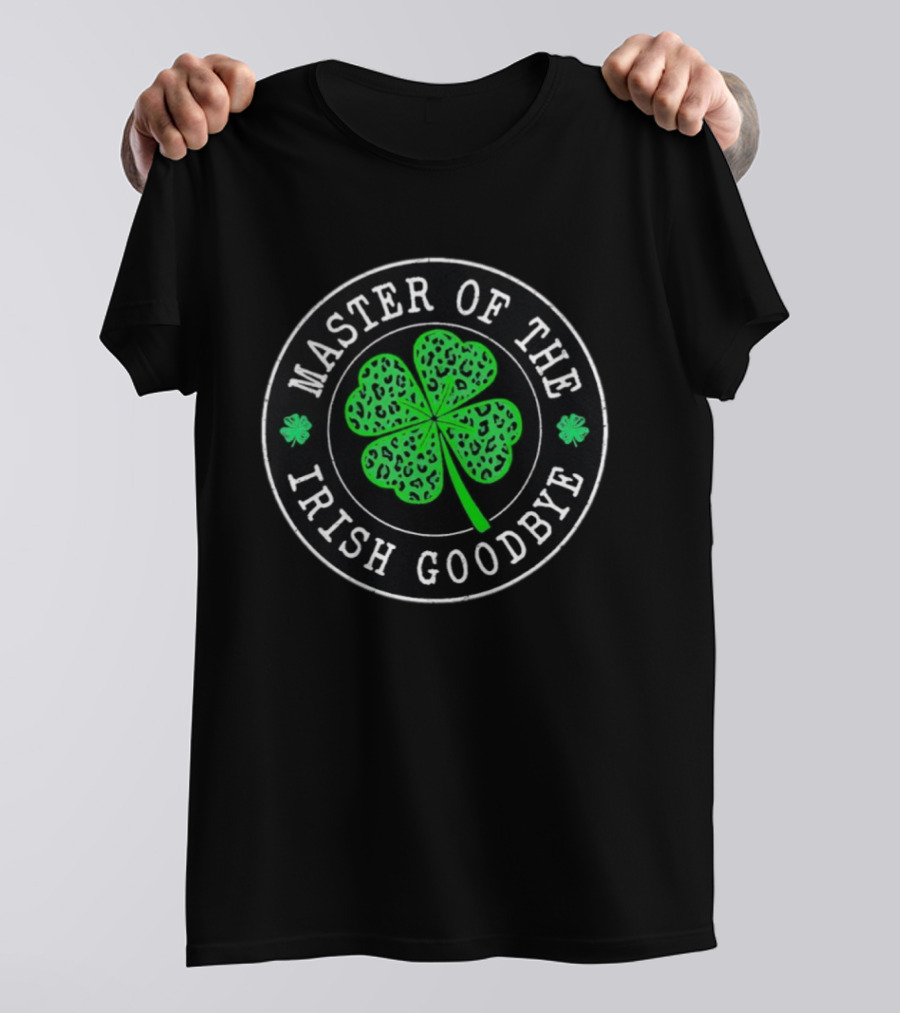 Master Of The Irish Goodbye Lucky Shamrock Clover St Patrick's Day T-Shirt