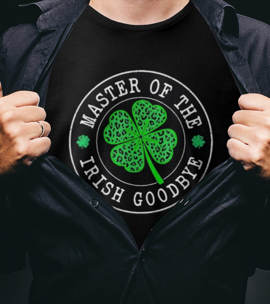 Master Of The Irish Goodbye Lucky Shamrock Clover St Patrick's Day T-Shirt