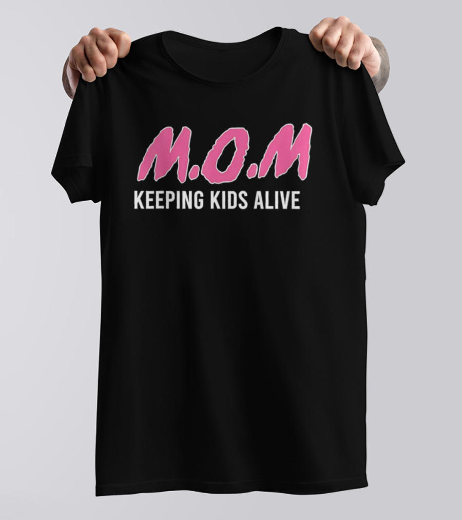 M.O.M Keeping Kids Alive Slogan For Men Women T-Shirt