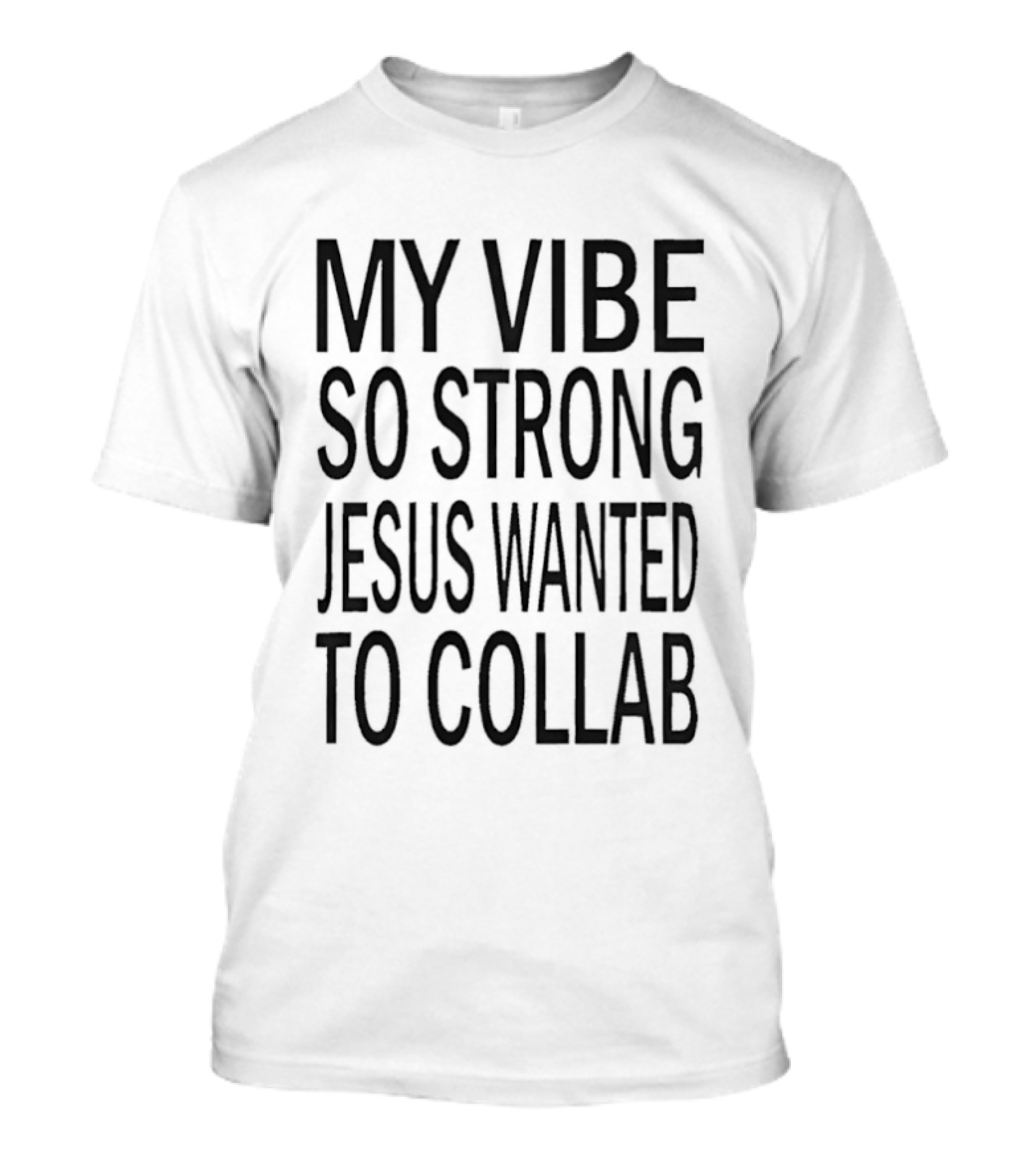 My Vibe So Strong Jesus Wanted To Collab T-Shirt