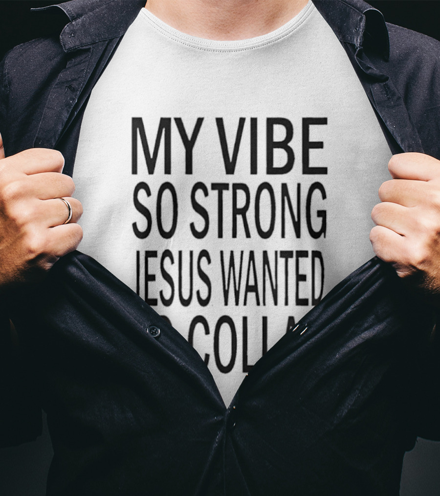 My Vibe So Strong Jesus Wanted To Collab T-Shirt