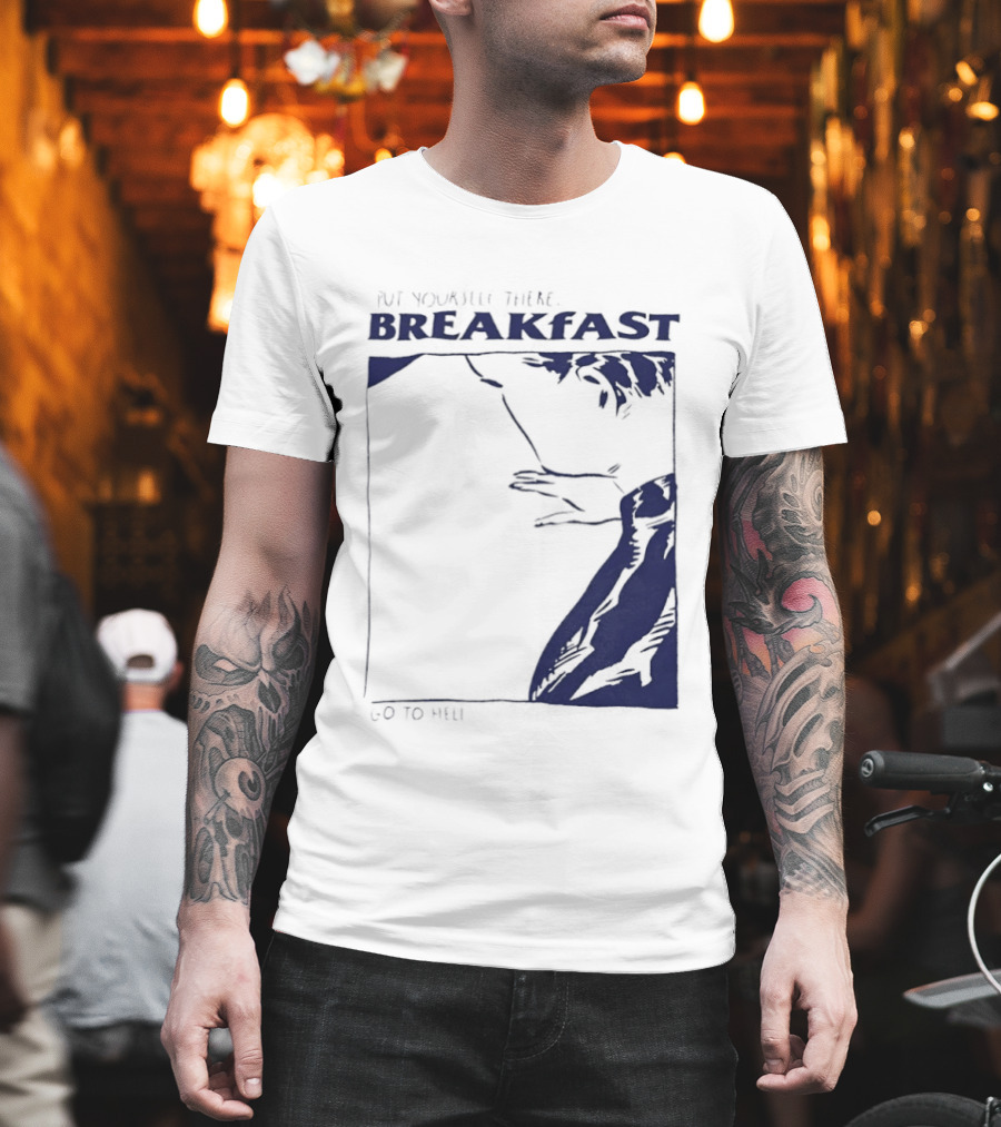 Put Yourself There Breakfast Go To Hell T-Shirt