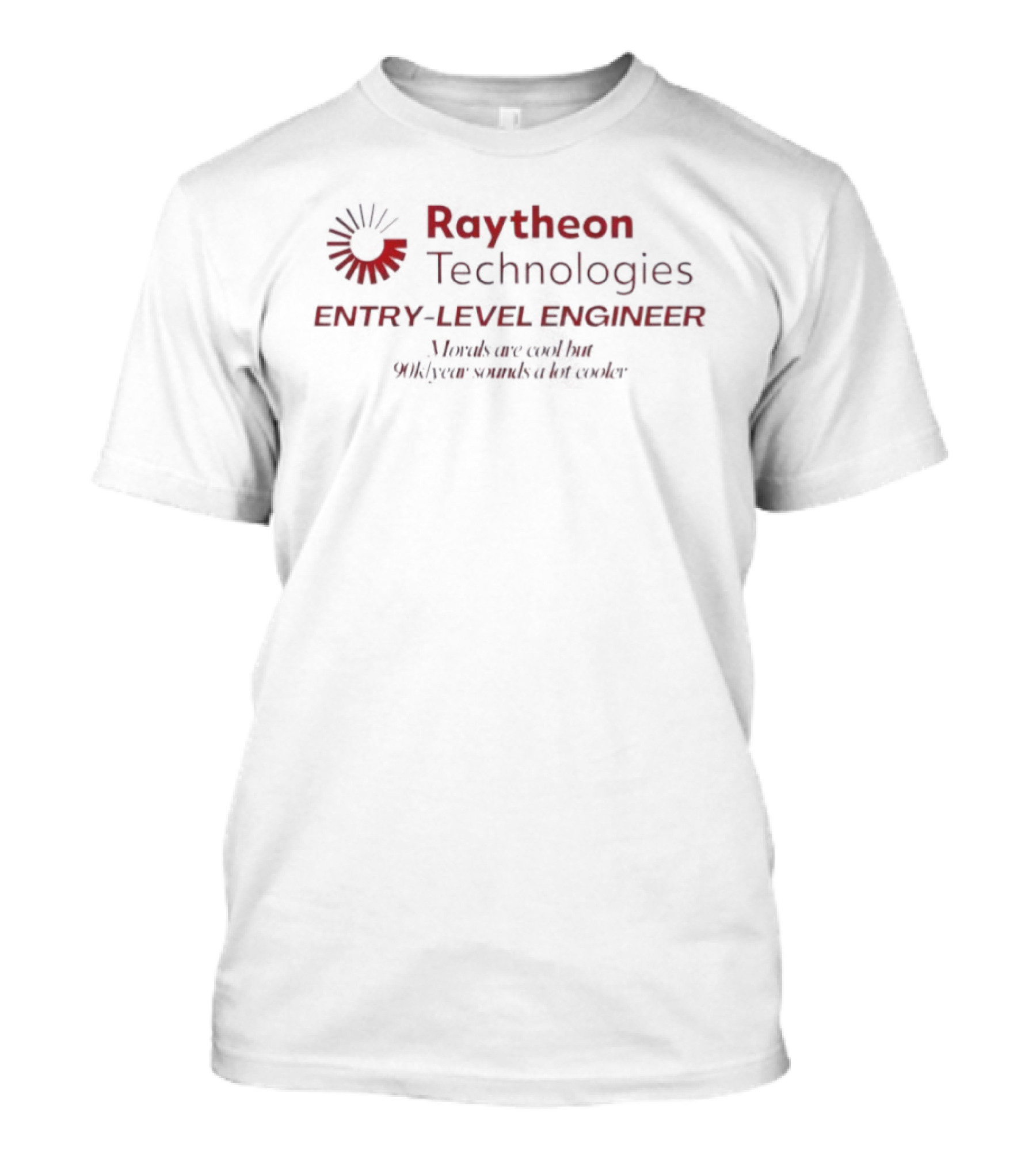 Raytheon Technologies Entry Level Engineer Morals Versus 90k Year T-Shirt