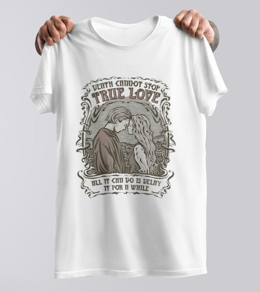The Princess Bride Death Cannot Stop True Love All It Can Do Is Delay It For A While T-Shirt