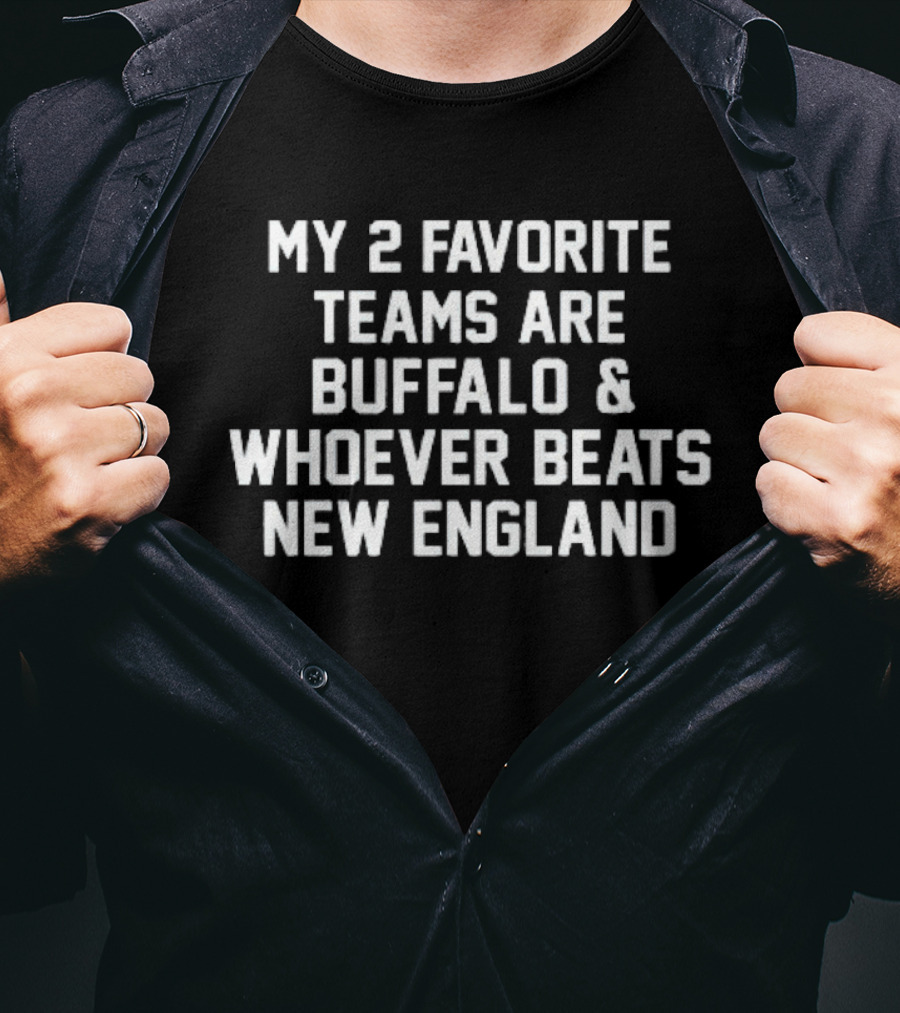 My 2 Favorite Teams Are Buffalo And Whoever Beats New England Football Fan T-Shirt