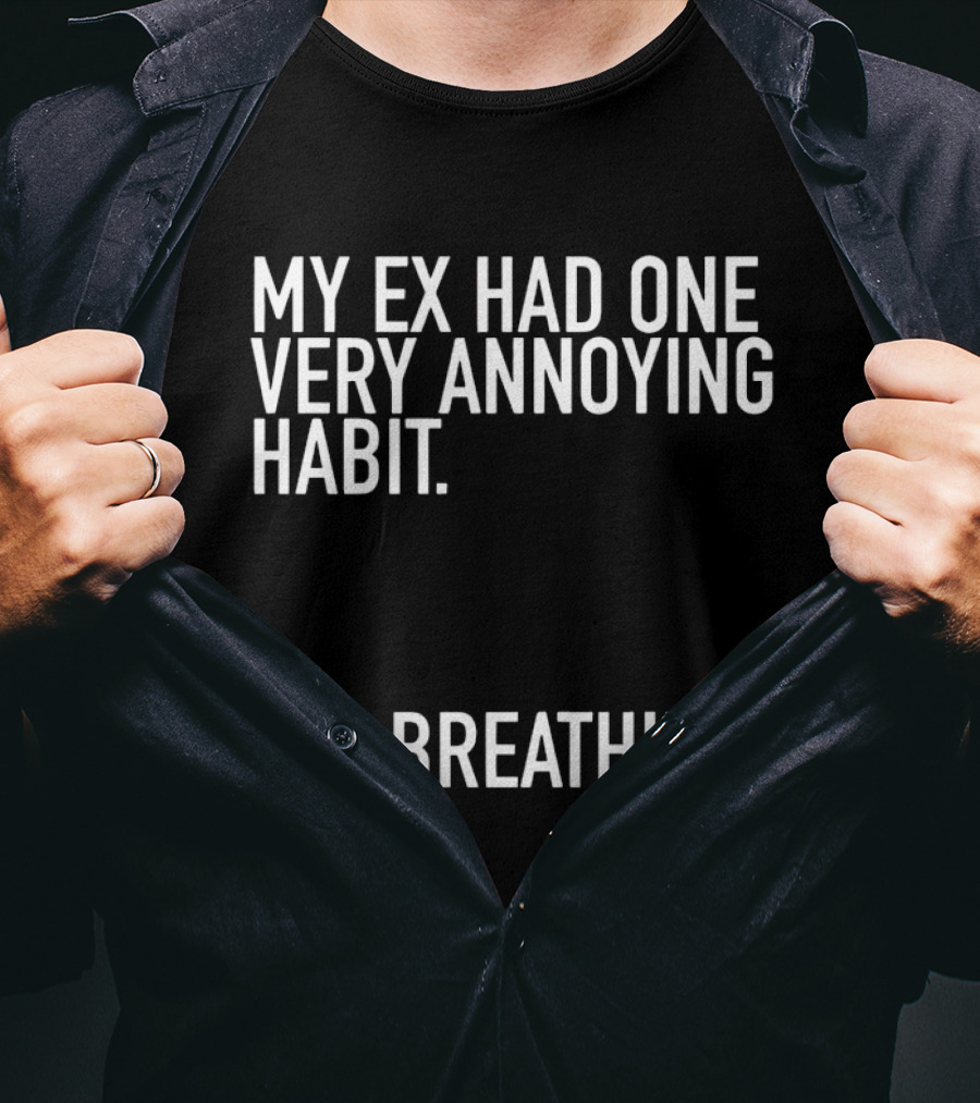 My Ex Had One Very Annoying Habit Breathing T-Shirt