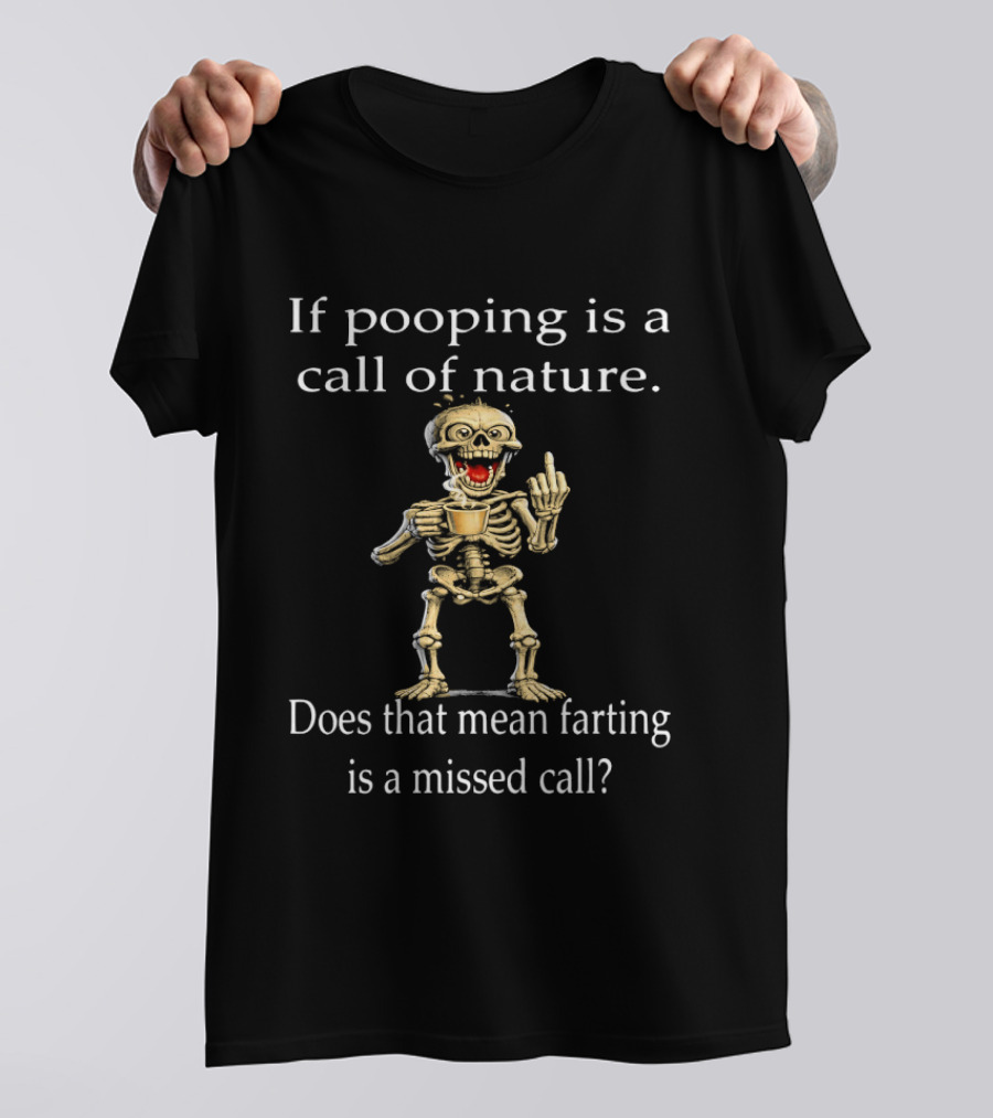 Skeleton Humor If Pooping Is A Call Of Nature Does That Mean Farting Is A Missed Call T-Shirt