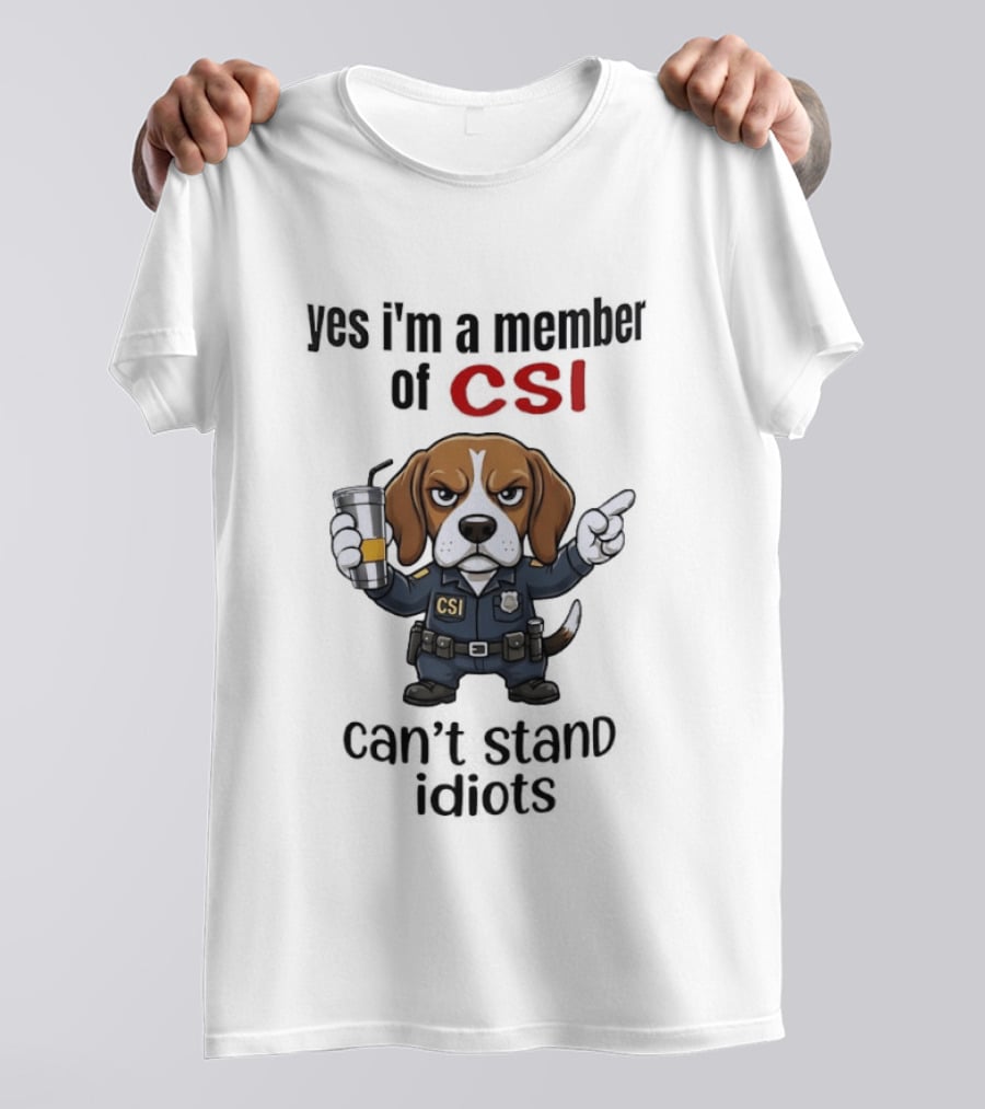 Yes I'm A Member Of CSI Can't Stand Idiots T-Shirt