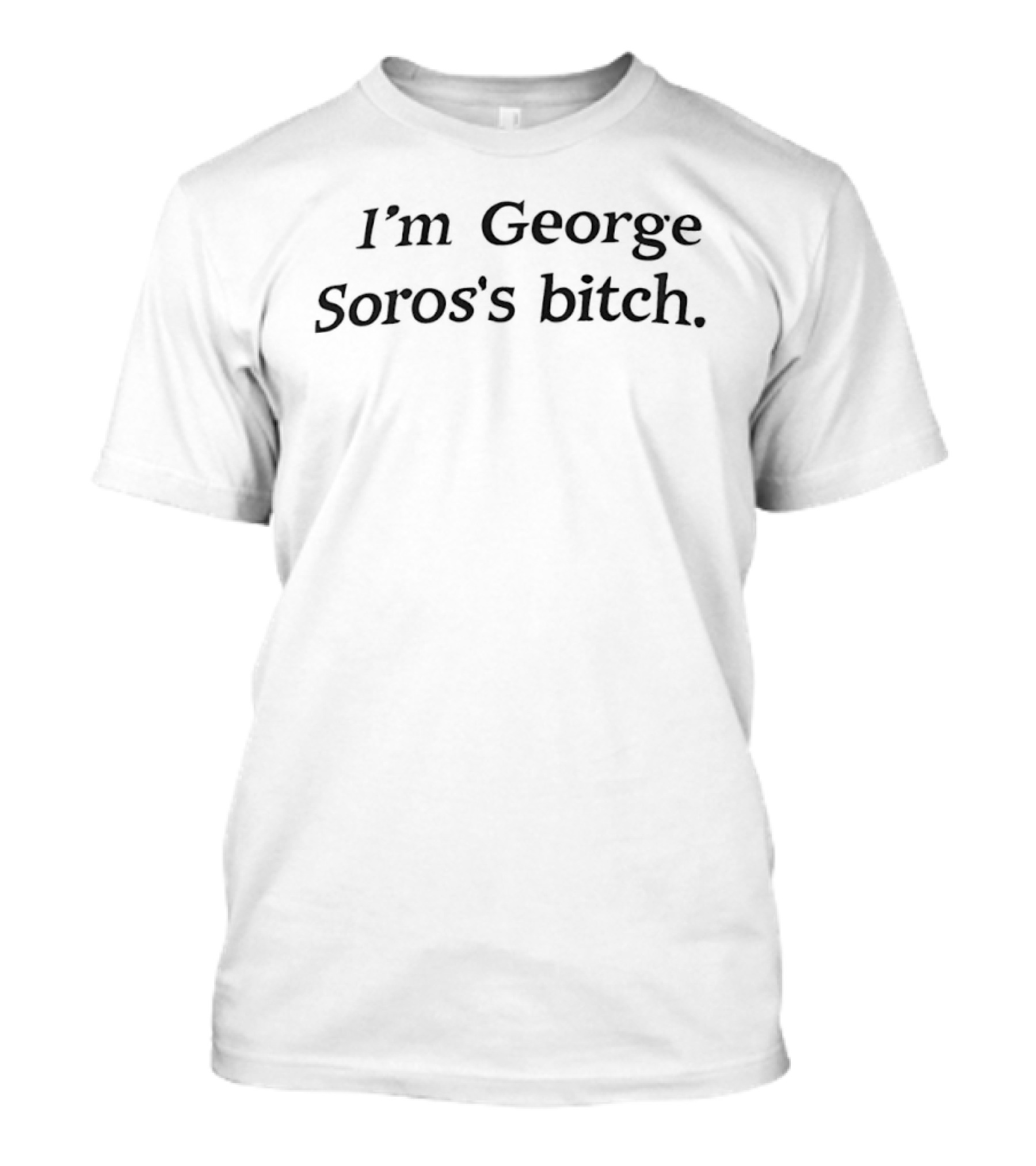 I'm George Soros's Btch T-Shirt