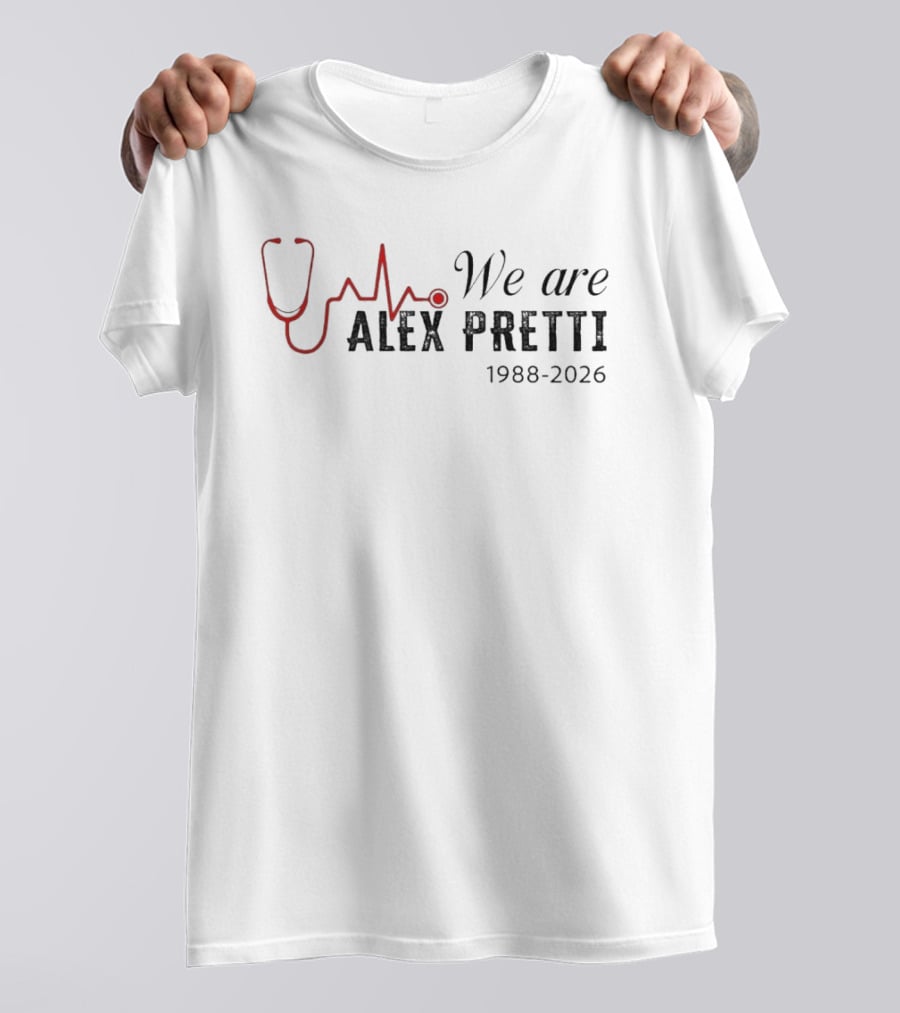 We Are Alex Pretti 1988 2026 Stethoscope Heartbeat Memorial T-Shirt