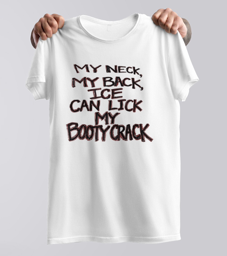 Humor My Neck My Back ICE Can Lick My Booty Crack T-Shirt