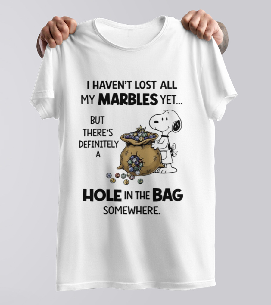 Snoopy I Haven't Lost All My Marbles Yet But There's Definitely A Hole In The Bag Somewhere T-Shirt