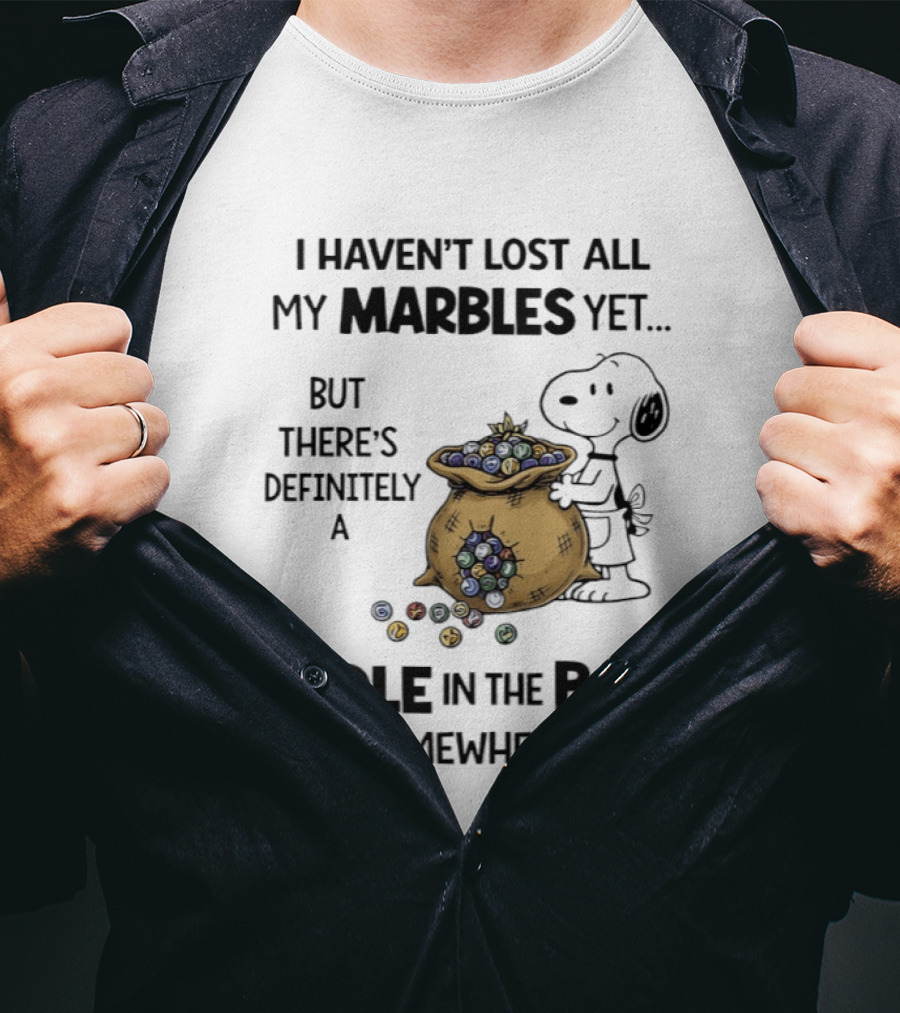 Snoopy I Haven't Lost All My Marbles Yet But There's Definitely A Hole In The Bag Somewhere T-Shirt