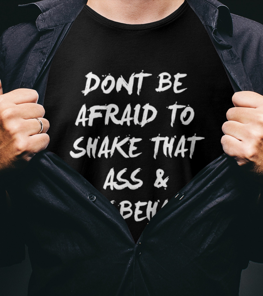 Don't Be Afraid To Shake That Ass And Misbehave Fun T-Shirt