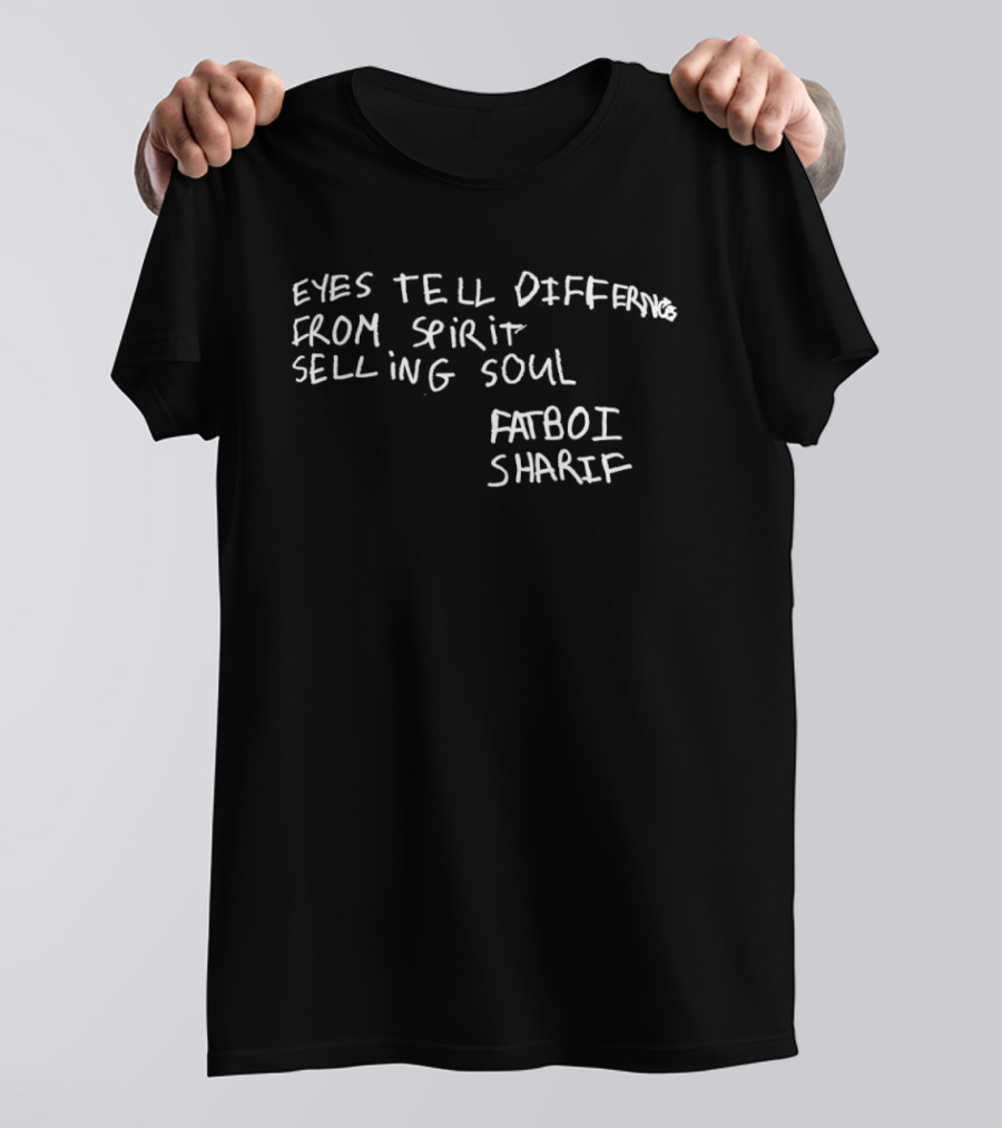 Eyes Tell Differing Spirit Selling Soul Fatboi Sharif T-Shirt