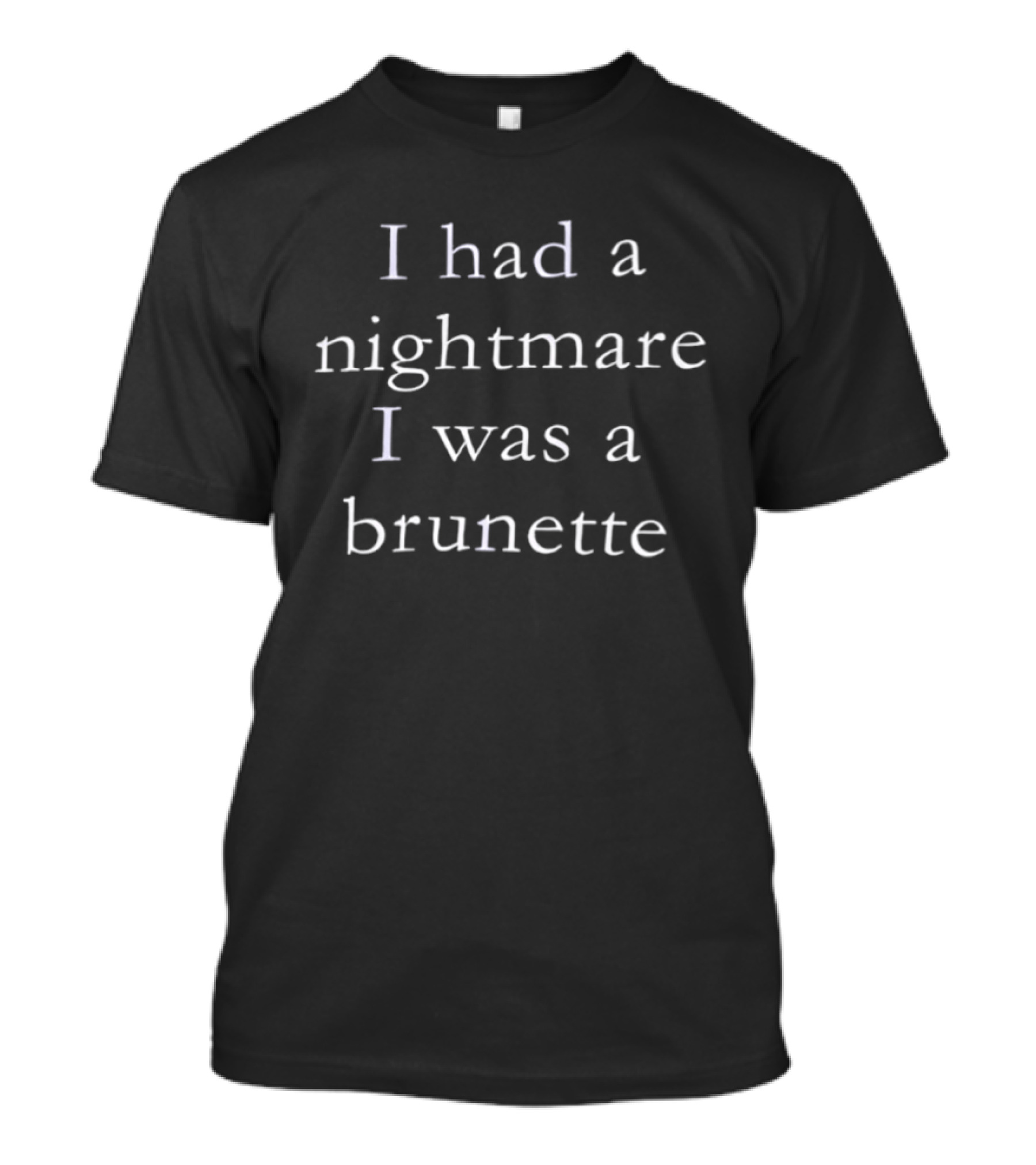 I Had A Nightmare I Was A Brunette Funny Blonde Joke T-Shirt