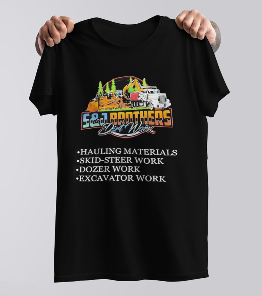 S&J Brothers Dirt Worx Hauling Materials Skid Steer Work Dozer Work Excavator Work T-Shirt