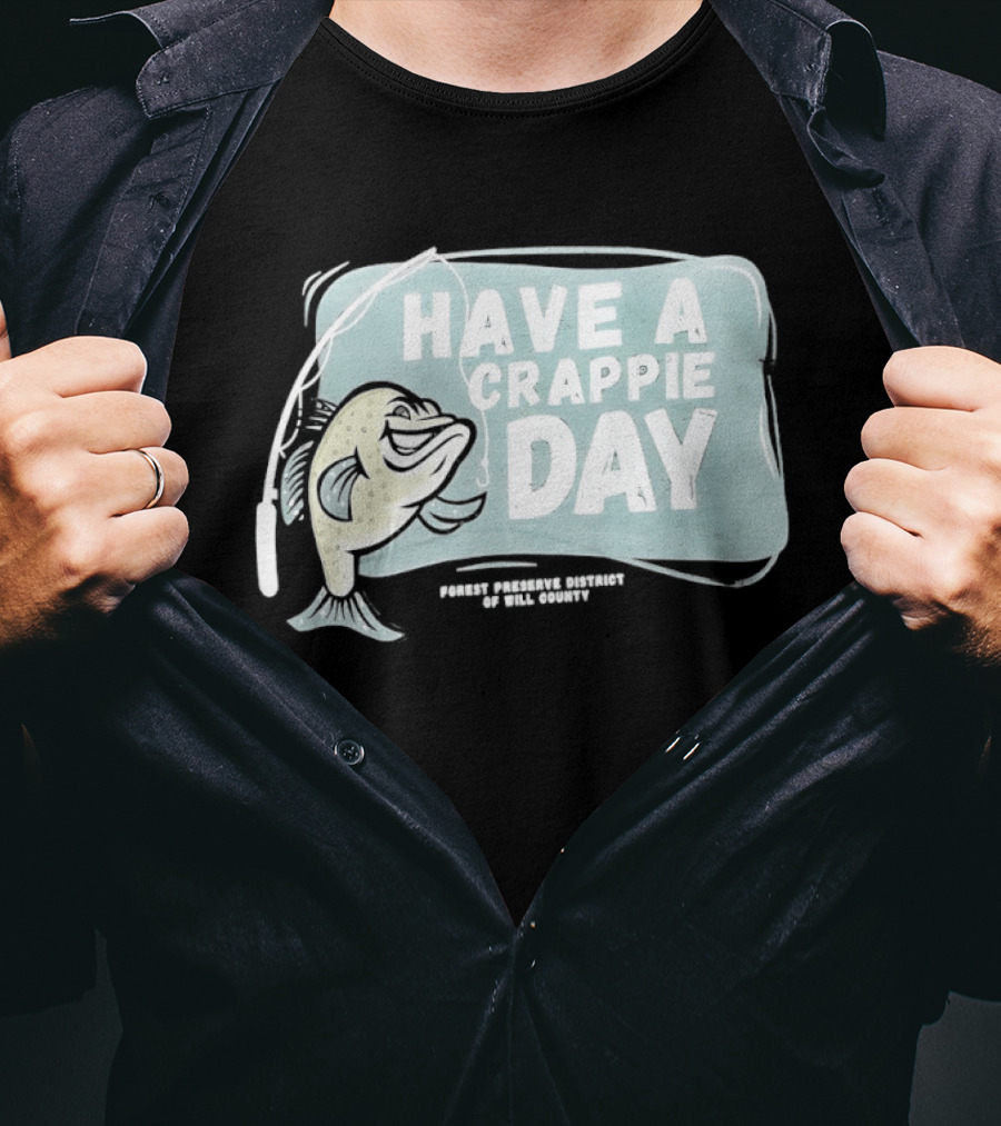Have A Crappie Day Forest Preserve District Of Will County T-Shirt