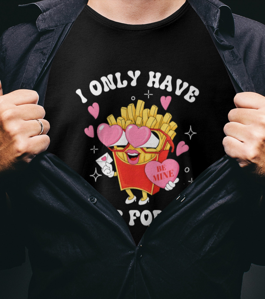 I Only Have Fries For You Be Mine Valentine's Day Hearts Cheesy Pun T-Shirt