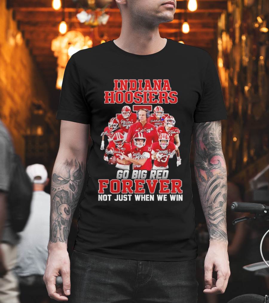 Indiana Hoosiers Curt Cignetti Coach And Players Go Big Red Forever Not Just When We Win T-Shirt