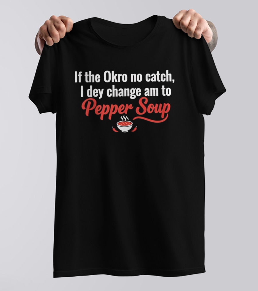 If The Okro No Catch I Dey Change Am To Pepper Soup Bowl Chili Peppers T-Shirt